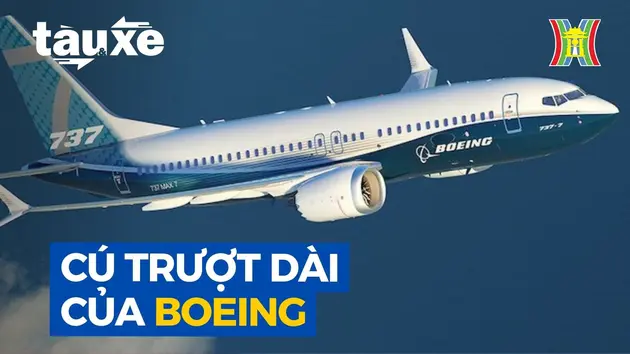 Cú trượt dài của Boeing | Bản tin Tàu và Xe | 11/07/2024