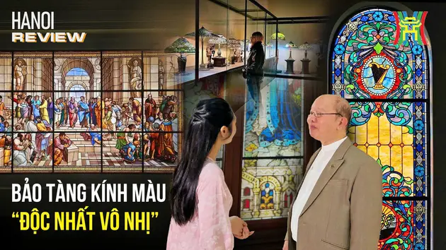 Bảo tàng Nghệ thuật Kính màu đầu tiên tại Việt Nam | HANOI Review | 15/03/2025