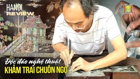 Khám phá bí mật làng nghề khảm trai Chuôn Ngọ | HANOI Review | 17/11/2024