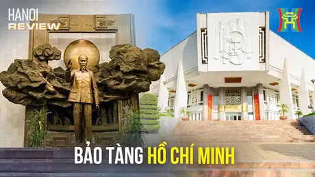 Bảo tàng Hồ Chí Minh: Nơi gìn giữ di sản cuộc đời Bác | HANOI Review | 18/05/2025