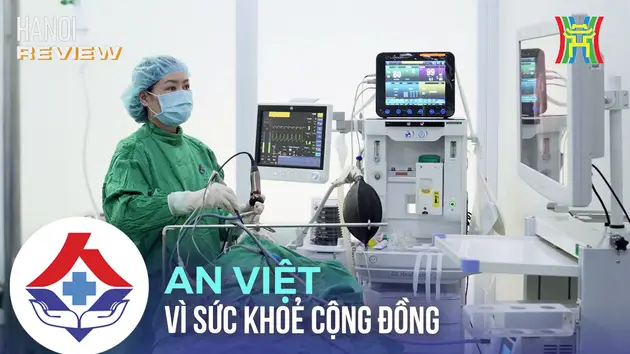 Bệnh viện An Việt:  Diện mạo mới, hành trình mới vì sức khỏe cộng đồng | HANOI Review | 20/05/2025