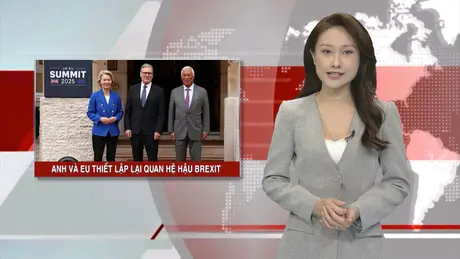 Anh và EU thiết lập lại quan hệ hậu Brexit | Nhìn ra thế giới | 21/05/2025