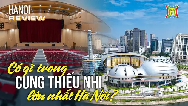 Tất tần tật về Cung Thiếu nhi hiện đại nhất Thủ đô | HANOI Review | 20/09/2024