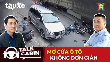 Talk Cabin: Mở cửa ô tô – Cẩn trọng với hành động tưởng chừng đơn giản | Bản tin Tàu và Xe | 22/03/2025