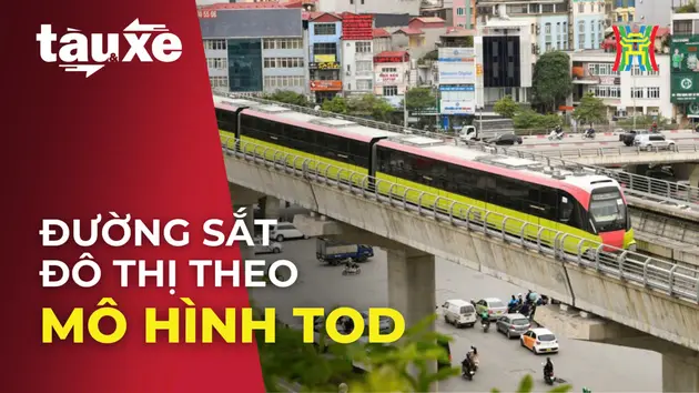 Mô hình TOD là chiến lược để phát triển đường sắt đô thị | Bản tin Tàu và Xe | 22/10/2024