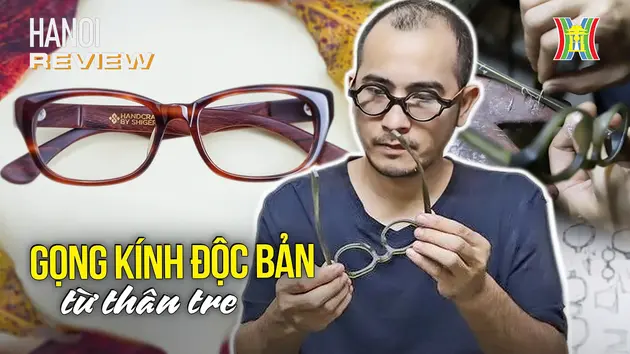 Gọng kính độc bản từ thân tre | HANOI Review | 21/11/2024