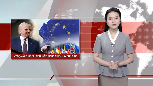 Mỹ dọa áp thuế EU: Ngòi nổ thương chiến hay đòn gió? | Nhìn ra thế giới | 26/05/2025