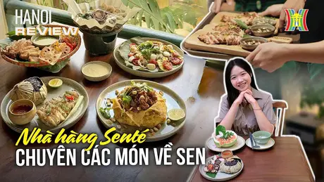 Sen lên mâm: Bữa tiệc vị giác độc đáo | HANOI Review | 26/09/2024