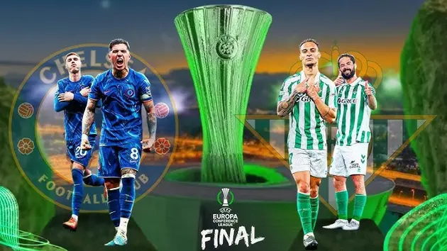 Real Betis và Chelsea sẵn sàng cho chung kết Europa Conference League