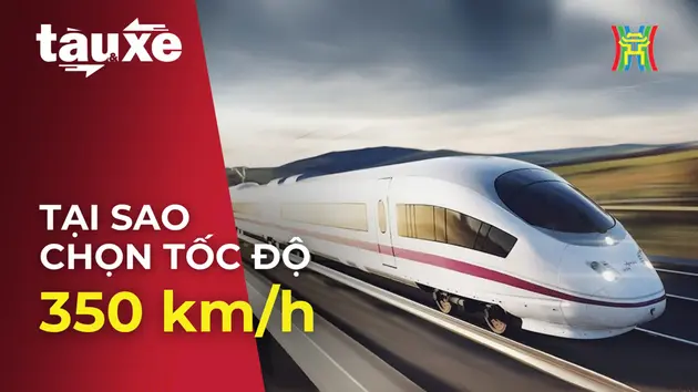 Tại sao chọn tốc độ 350km/h cho tàu cao tốc Bắc - Nam? | Bản tin Tàu và Xe | 28/11/2024