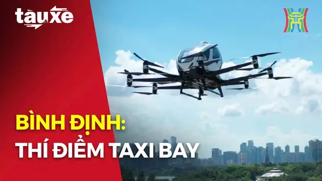 Bình Định đề xuất thí điểm dịch vụ taxi bay | Bản tin Tàu và Xe | 30/10/2024