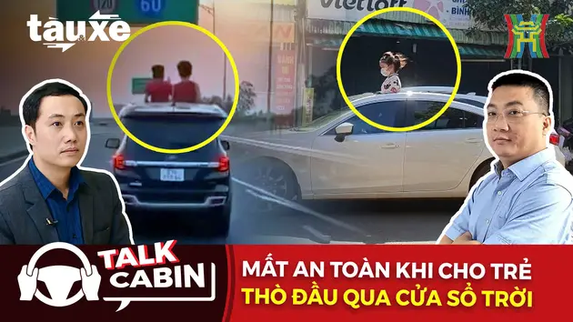 Talk cabin: Mất an toàn khi cho trẻ thò đầu qua cửa sổ trời | Bản tin Tàu và Xe | 30/09/2024