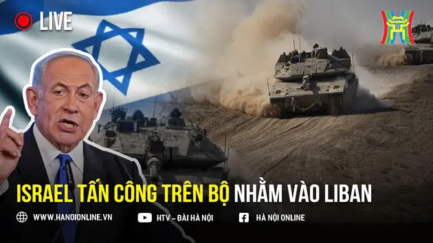 Israel bắt đầu chiến dịch quân sự trên bộ nhằm vào Liban