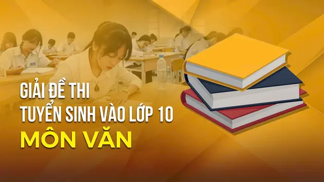 Gợi ý giải đề thi vào lớp 10 môn Ngữ văn