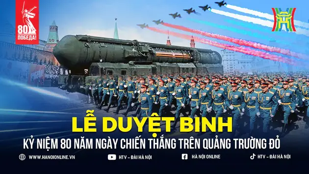 Hôm nay Nga duyệt binh kỷ niệm Ngày Chiến thắng