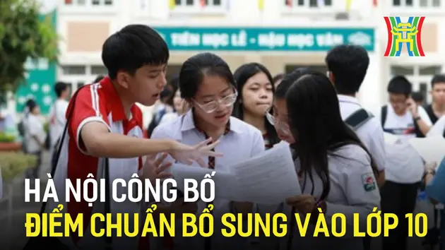 Hà Nội công bố điểm chuẩn trúng tuyển bổ sung lớp 10