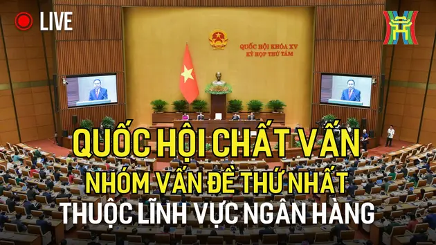 Quốc hội chất vấn nhóm vấn đề thứ nhất thuộc lĩnh vực ngân hàng
