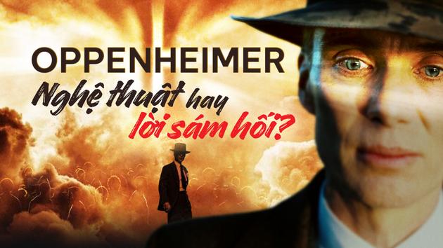 Oppenheimer - nghệ thuật hay lời sám hối trước triệu mạng người?