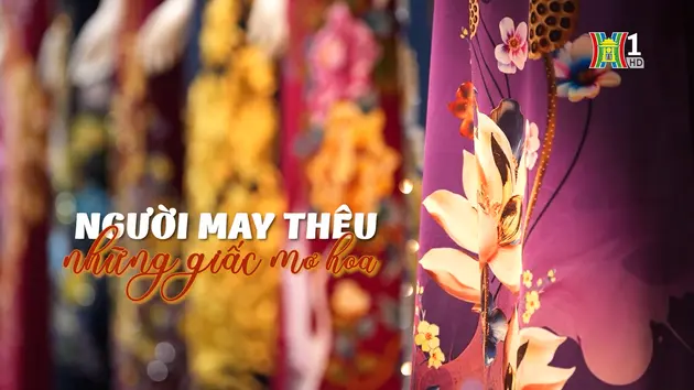 Người may thêu những giấc mơ hoa | Nghệ nhân Hà Nội | 13/04/2024