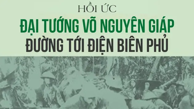 Hồi ức 'Đại tướng Võ Nguyên Giáp đường tới Điện Biên Phủ' (phần 1) – Hữu Mai