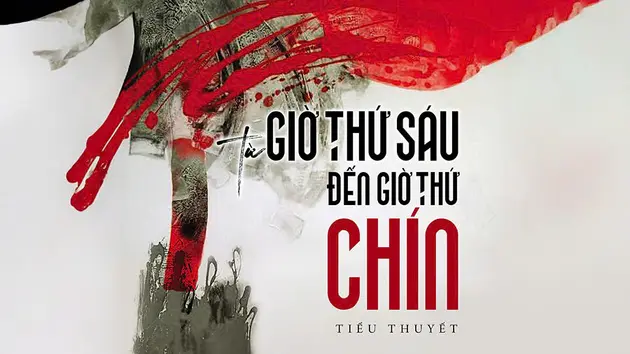 Tiểu thuyết 'Từ giờ thứ sáu đến giờ thứ chín' (phần 1) - Nguyễn Một