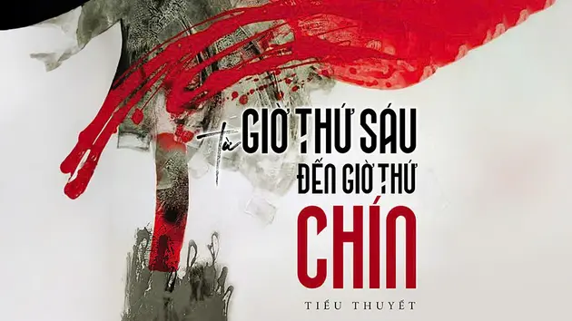 Tiểu thuyết 'Từ giờ thứ sáu đến giờ thứ chín' (phần 2) - Nguyễn Một