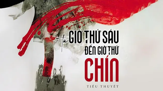 Tiểu thuyết 'Từ giờ thứ sáu đến giờ thứ chín' (phần 5) - Nguyễn Một