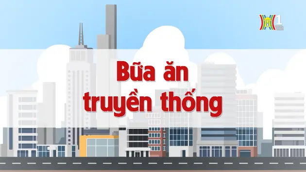 Bữa ăn truyền thống | Chuyện quanh ta | 10/08/2024