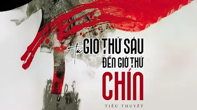 Tiểu thuyết 'Từ giờ thứ sáu đến giờ thứ chín' (phần 17) - Nguyễn Một