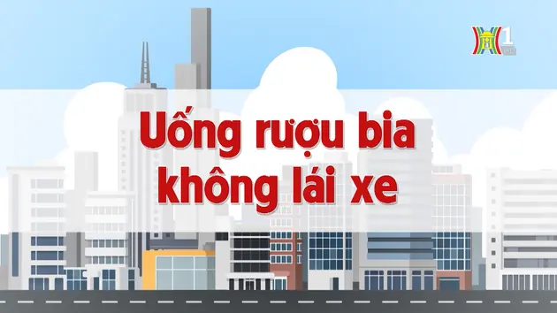 Uống rượu bia không lái xe | Chuyện quanh ta | 30/08/2024