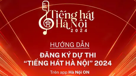 Hướng dẫn đăng kí dự thi Tiếng hát Hà Nội 2024