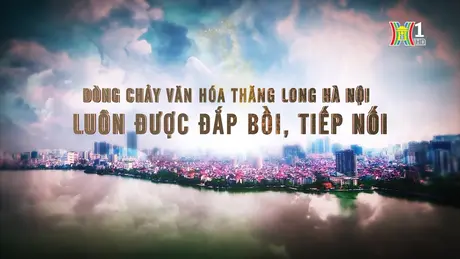 Dòng chảy văn hóa Thăng Long - Hà Nội luôn được đắp bồi, tiếp nối | Người Hà Nội | 06/10/2024