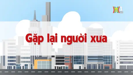 Gặp lại người xưa | Chuyện quanh ta | 21/10/2024