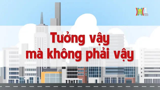 Tưởng vậy mà không phải vậy | Chuyện quanh ta | 22/10/2024