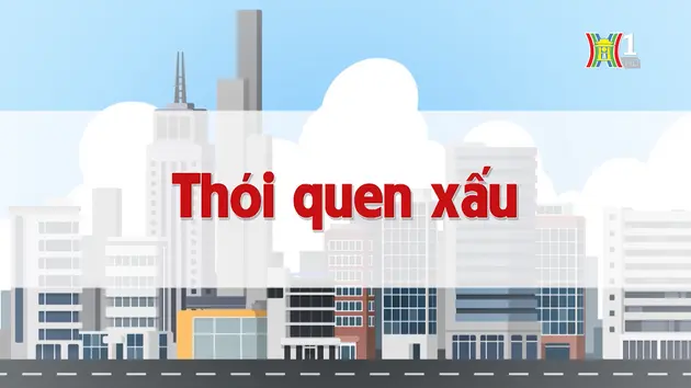 Thói quen xấu | Chuyện quanh ta | 30/10/2024