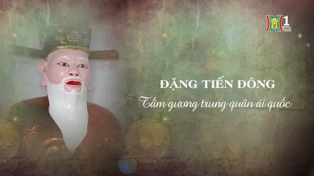 Đặng Tiến Đông - tấm gương trung quân ái quốc | Danh nhân Thăng Long - Hà Nội | 03/11/2024