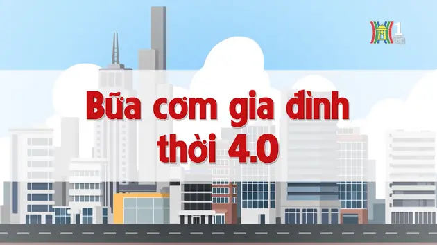 Bữa cơm gia đình thời 4.0 | Chuyện quanh ta | 13/11/2024