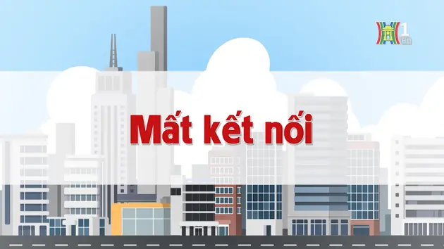 Mất kết nối | Chuyện quanh ta | 17/11/2024