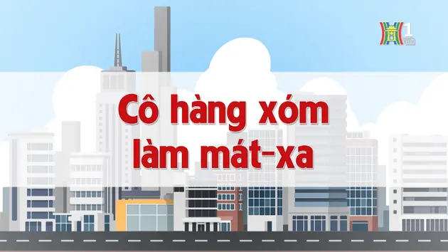 Cô hàng xóm làm mát-xa | Chuyện quanh ta | 20/11/2024