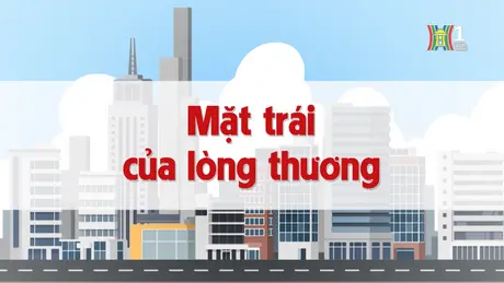 Mặt trái của lòng thương | Chuyện quanh ta | 21/11/2024