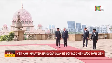 Việt Nam - Malaysia nâng cấp quan hệ Đối tác Chiến lược Toàn diện