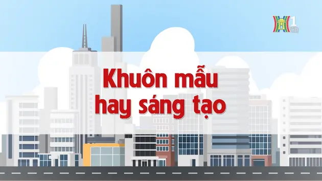 Khuôn mẫu hay sáng tạo | Chuyện quanh ta | 28/11/2024