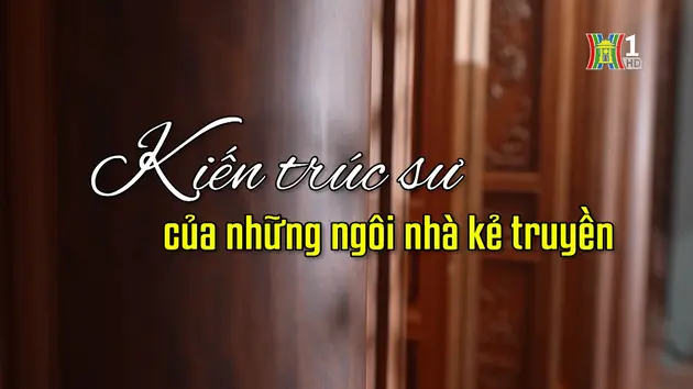 Kiến trúc sư của những ngôi nhà kẻ truyền | Người Hà Nội | 01/12/2024