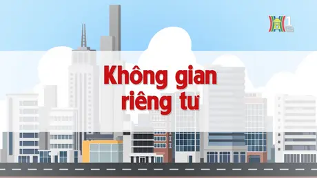 Không gian riêng tư | Chuyện quanh ta | 06/12/2024