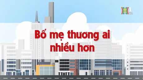 Bố mẹ thương ai nhiều hơn? | Chuyện quanh ta | 19/12/2024