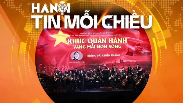 Ấn tượng 'Khúc quân hành vang mãi non sông' | Hà Nội tin mỗi chiều