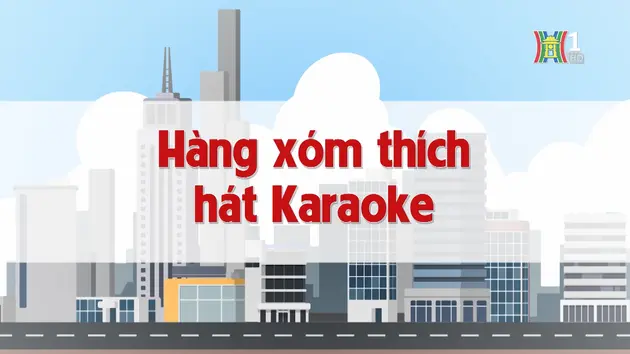 Hàng xóm thích hát karaoke | Chuyện quanh ta | 23/12/2024