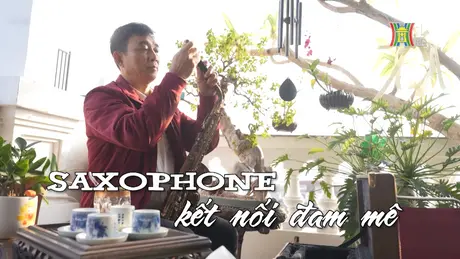 Saxophone kết nối đam mê | Nhịp sống Hà Nội | 05/01/2025