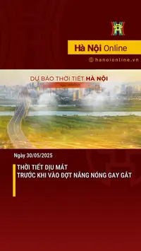 Thời tiết 30/5: Hà Nội dịu mát trước cao điểm nắng nóng