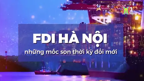 FDI Hà Nội, những mốc son thời kỳ đổi mới